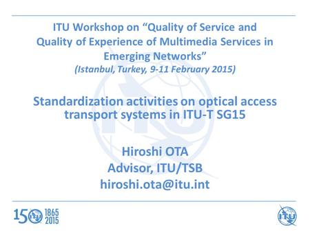 ITU Workshop on “Quality of Service and Quality of Experience of Multimedia Services in Emerging Networks” (Istanbul, Turkey, 9-11 February 2015) Standardization.