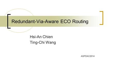 Hsi-An Chien Ting-Chi Wang Redundant-Via-Aware ECO Routing ASPDAC2014.