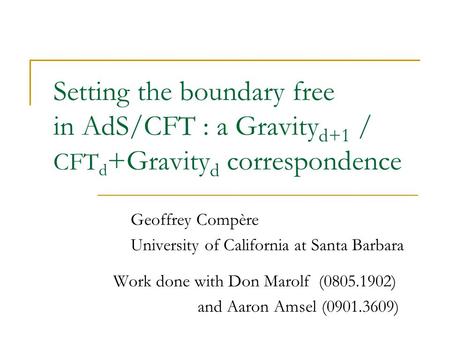 Setting the boundary free in AdS/CFT : a Gravity d+1 / CFT d +Gravity d correspondence Geoffrey Compère University of California at Santa Barbara Work.