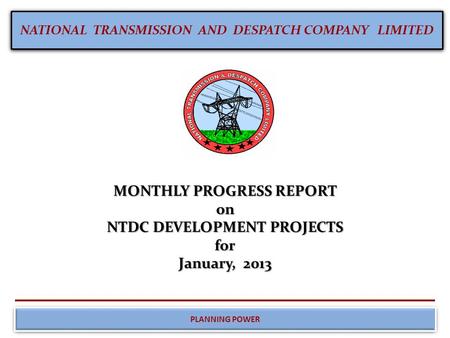 NATIONAL TRANSMISSION AND DESPATCH COMPANY LIMITED PLANNING POWER MONTHLY PROGRESS REPORT on NTDC DEVELOPMENT PROJECTS for January, 2013.