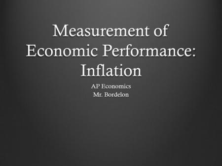 Measurement of Economic Performance: Inflation AP Economics Mr. Bordelon.