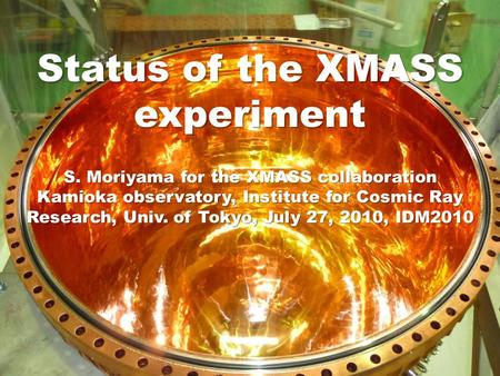Status of the XMASS experiment S. Moriyama for the XMASS collaboration Kamioka observatory, Institute for Cosmic Ray Research, Univ. of Tokyo, July 27,