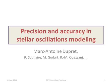 Precision and accuracy in stellar oscillations modeling Marc-Antoine Dupret, R. Scuflaire, M. Godart, R.-M. Ouazzani, … 11 June 2014ESTER workshop, Toulouse1.