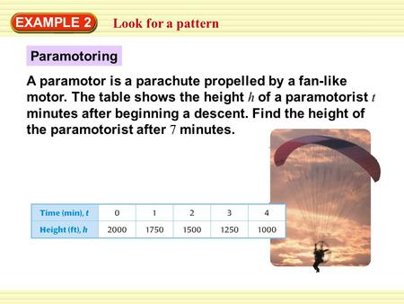 EXAMPLE 2 Look for a pattern Paramotoring A paramotor is a parachute propelled by a fan-like motor. The table shows the height h of a paramotorist t minutes.