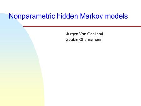 Nonparametric hidden Markov models Jurgen Van Gael and Zoubin Ghahramani.