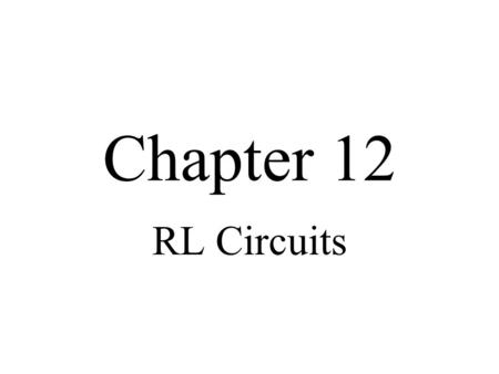 Chapter 12 RL Circuits.