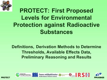 PROTECTFP6-036425 PROTECT: First Proposed Levels for Environmental Protection against Radioactive Substances Definitions, Derivation Methods to Determine.