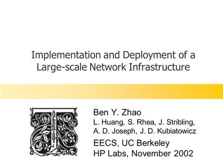 Implementation and Deployment of a Large-scale Network Infrastructure Ben Y. Zhao L. Huang, S. Rhea, J. Stribling, A. D. Joseph, J. D. Kubiatowicz EECS,