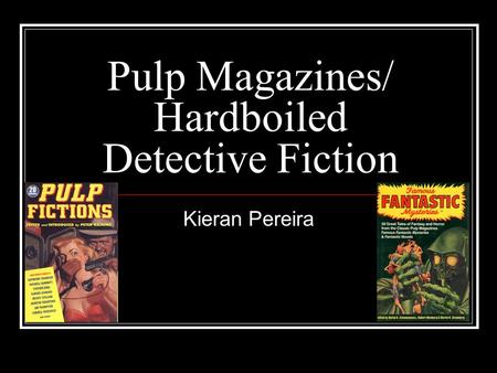 Pulp Magazines/ Hardboiled Detective Fiction Kieran Pereira.