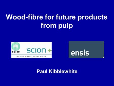 Wood-fibre for future products from pulp Paul Kibblewhite.