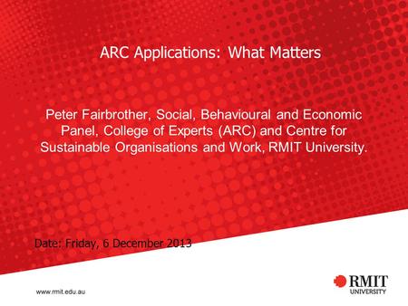 ARC Applications: What Matters Peter Fairbrother, Social, Behavioural and Economic Panel, College of Experts (ARC) and Centre for Sustainable Organisations.
