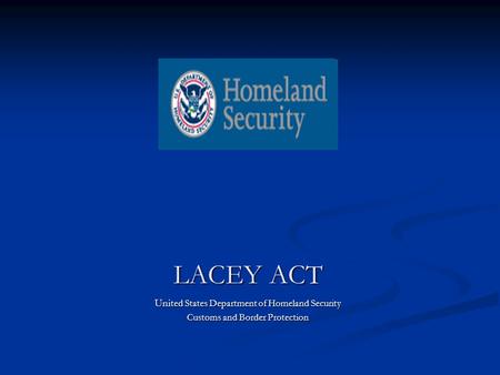 LACEY ACT Uni ted States Department of Homeland Security Customs and Border Protection.