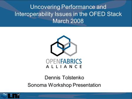 Uncovering Performance and Interoperability Issues in the OFED Stack March 2008 Dennis Tolstenko Sonoma Workshop Presentation.