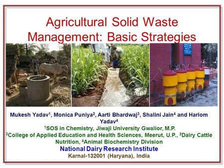Agricultural Solid Waste Management: Basic Strategies Mukesh Yadav 1, Monica Puniya 2, Aarti Bhardwaj 3, Shalini Jain 4 and Hariom Yadav 4 1 SOS in Chemistry,