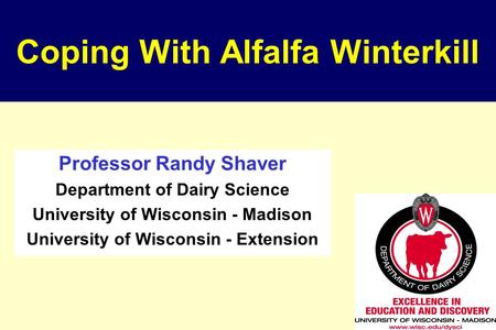Coping With Alfalfa Winterkill Professor Randy Shaver Department of Dairy Science University of Wisconsin - Madison University of Wisconsin - Extension.