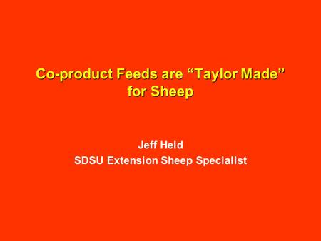 Co-product Feeds are “Taylor Made” for Sheep Jeff Held SDSU Extension Sheep Specialist.
