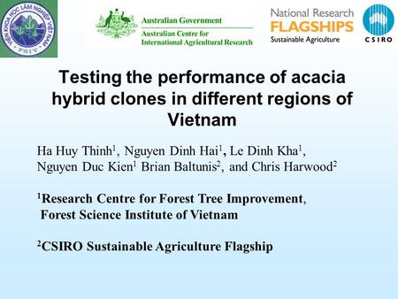 Testing the performance of acacia hybrid clones in different regions of Vietnam Ha Huy Thinh 1, Nguyen Dinh Hai 1, Le Dinh Kha 1, Nguyen Duc Kien 1 Brian.