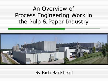 An Overview of Process Engineering Work in the Pulp & Paper Industry By Rich Bankhead.