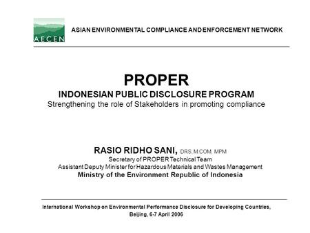 PROPER INDONESIAN PUBLIC DISCLOSURE PROGRAM Strengthening the role of Stakeholders in promoting compliance RASIO RIDHO SANI, DRS, M.COM, MPM Secretary.