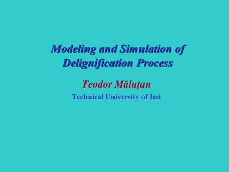 Teodor Măluţan Technical University of Iasi Modeling and Simulation of Delignification Process.