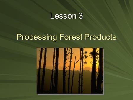 Processing Forest Products Lesson 3. Next Generation Science/Common Core Standards Addressed! RST.11 ‐ 12.7 Integrate and evaluate multiple sources of.