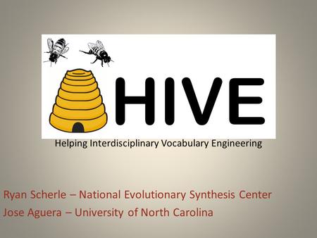 Helping Helping Interdisciplinary Vocabulary Engineering Ryan Scherle – National Evolutionary Synthesis Center Jose Aguera – University of North Carolina.