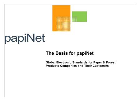 The Basis for papiNet Global Electronic Standards for Paper & Forest Products Companies and Their Customers.
