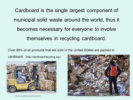 Cardboard is the single largest component of municipal solid waste around the world, thus it becomes necessary for everyone to involve themselves in recycling.