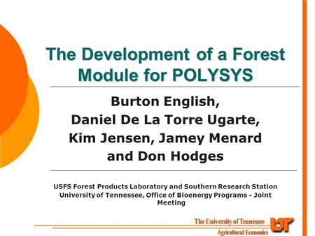 The Development of a Forest Module for POLYSYS Burton English, Daniel De La Torre Ugarte, Kim Jensen, Jamey Menard and Don Hodges USFS Forest Products.