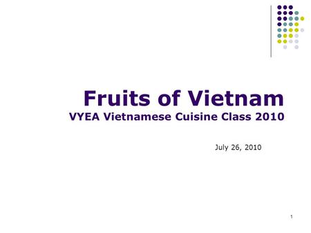 1 Fruits of Vietnam VYEA Vietnamese Cuisine Class 2010 July 26, 2010.