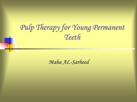 Pulp Therapy for Young Permanent Teeth Maha AL-Sarheed.