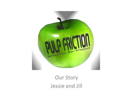 Our Story Jessie and Jill. This is What we do Pulp Friction Smoothie Bar CIC is a social enterprise which employs and supports young people with learning.