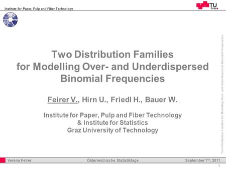Institute for Paper, Pulp and Fiber Technology 1 Verena Feirer Österreichische Statistiktage Two Distribution Families for Modelling Over- and Underdispersed.
