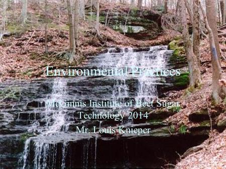 Environmental Practices McGinnis Institute of Beet Sugar Technology 2014 Mr. Louis Knieper.