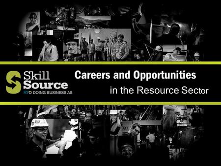 Careers and Opportunities in the Resource Sec tor.