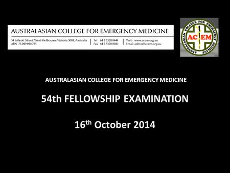 AUSTRALASIAN COLLEGE FOR EMERGENCY MEDICINE 54th FELLOWSHIP EXAMINATION 16 th October 2014.