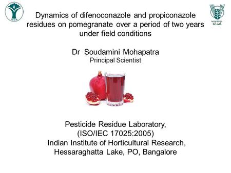 Dynamics of difenoconazole and propiconazole residues on pomegranate over a period of two years under field conditions Dr Soudamini Mohapatra Principal.