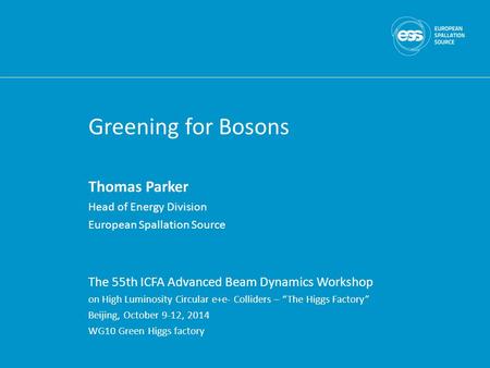 Greening for Bosons Thomas Parker Head of Energy Division European Spallation Source The 55th ICFA Advanced Beam Dynamics Workshop on High Luminosity Circular.
