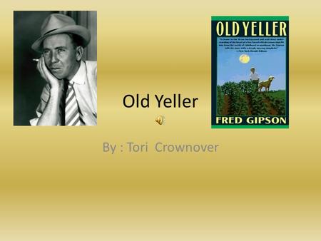 Old Yeller By : Tori Crownover. Author Biography Fred Gipson was born on February 7, 1908 in Mason County,Texas. In 1940,he was married. He became a reporter.