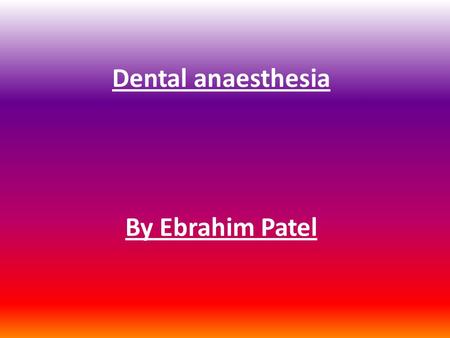 Dental anaesthesia By Ebrahim Patel.