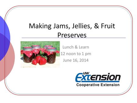 Making Jams, Jellies, & Fruit Preserves Lunch & Learn 12 noon to 1 pm June 16, 2014.