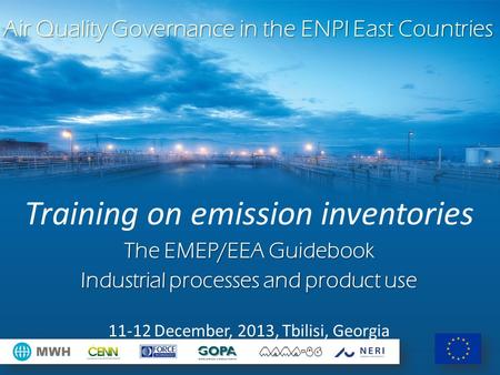 Air Quality Governance in the ENPI East Countries Training on emission inventories The EMEP/EEA Guidebook Industrial processes and product use 11-12 December,