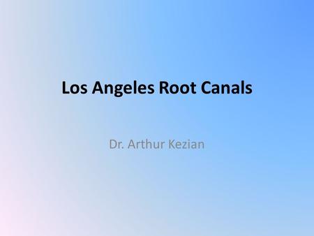 Los Angeles Root Canals Dr. Arthur Kezian. Root Canal Therapy: What Is It and Why Do I Need It? Your dentist may have suggested to you that Los Angeles.