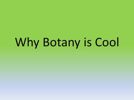 Why Botany is Cool. Plants are Chemical Factories ….why?