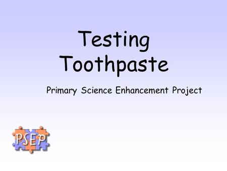 Testing Toothpaste Primary Science Enhancement Project.