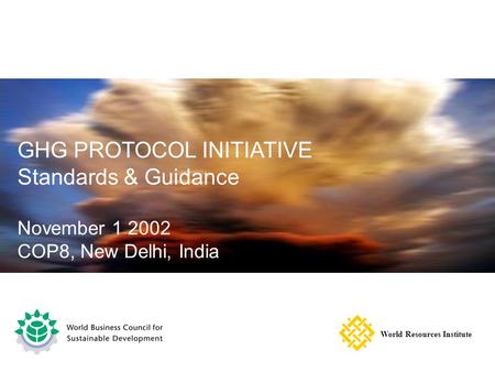 GHG PROTOCOL INITIATIVE Standards & Guidance November 1 2002 COP8, New Delhi, India World Resources Institute.