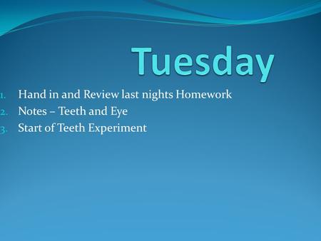 Tuesday Hand in and Review last nights Homework Notes – Teeth and Eye