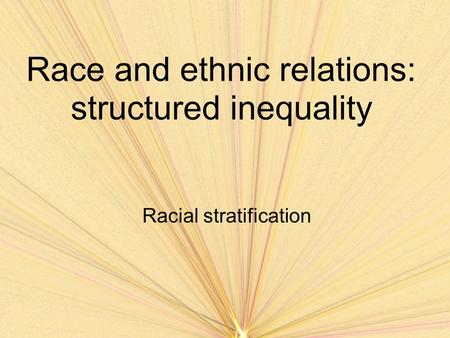 Race and ethnic relations: structured inequality Racial stratification.
