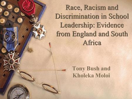 Race, Racism and Discrimination in School Leadership: Evidence from England and South Africa Tony Bush and Kholeka Moloi.