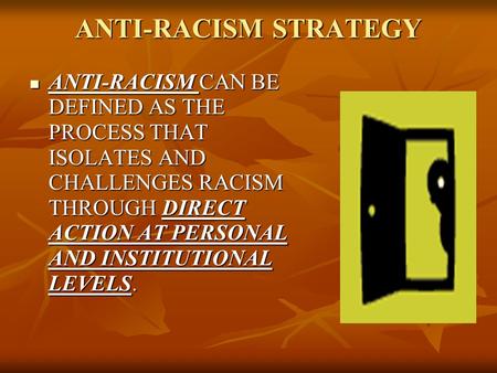 ANTI-RACISM STRATEGY ANTI-RACISM CAN BE DEFINED AS THE PROCESS THAT ISOLATES AND CHALLENGES RACISM THROUGH DIRECT ACTION AT PERSONAL AND INSTITUTIONAL.